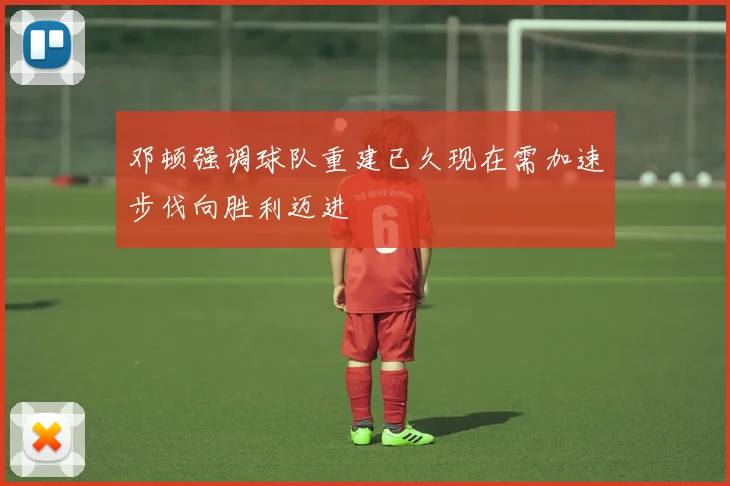 邓顿强调球队重建已久现在需加速步伐向胜利迈进