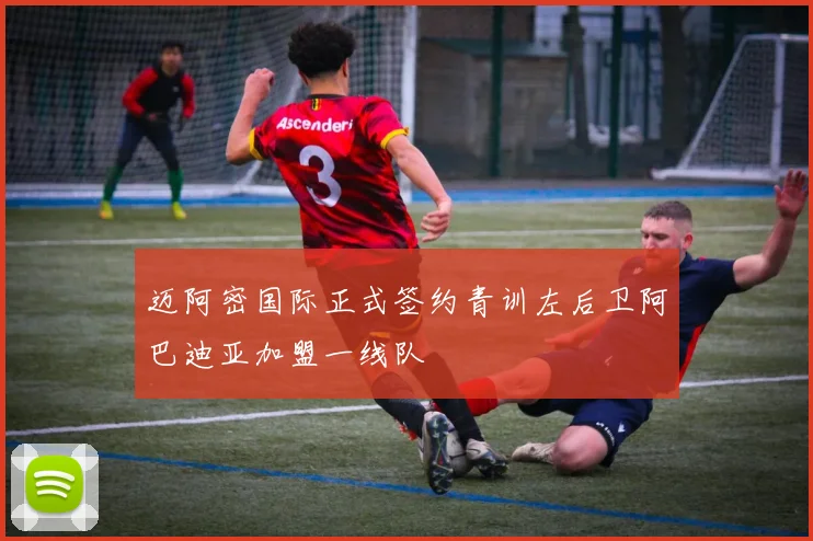 迈阿密国际正式签约青训左后卫阿巴迪亚加盟一线队
