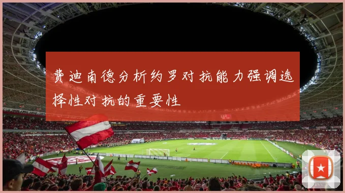 费迪南德分析约罗对抗能力强调选择性对抗的重要性